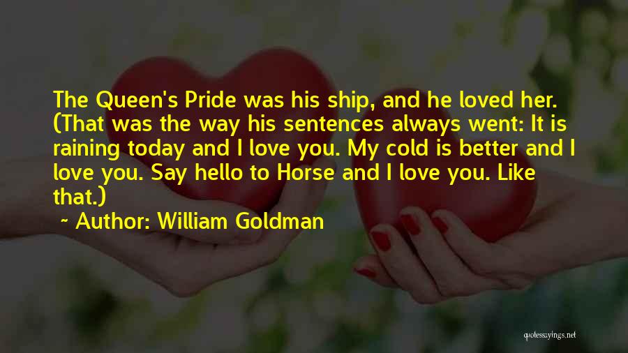 William Goldman Quotes: The Queen's Pride Was His Ship, And He Loved Her. (that Was The Way His Sentences Always Went: It Is