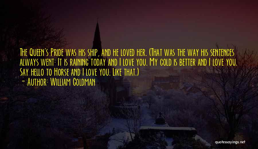 William Goldman Quotes: The Queen's Pride Was His Ship, And He Loved Her. (that Was The Way His Sentences Always Went: It Is