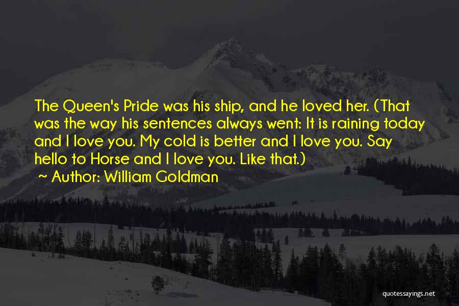 William Goldman Quotes: The Queen's Pride Was His Ship, And He Loved Her. (that Was The Way His Sentences Always Went: It Is