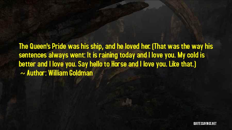 William Goldman Quotes: The Queen's Pride Was His Ship, And He Loved Her. (that Was The Way His Sentences Always Went: It Is