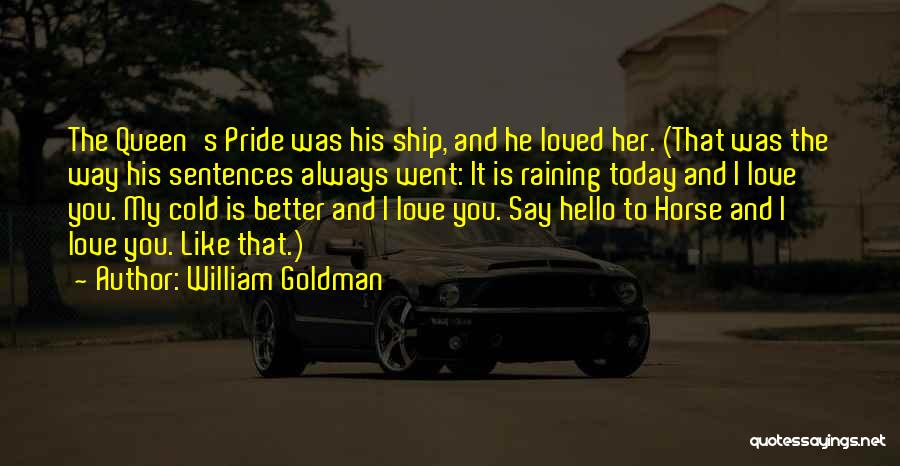 William Goldman Quotes: The Queen's Pride Was His Ship, And He Loved Her. (that Was The Way His Sentences Always Went: It Is