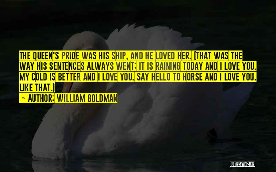 William Goldman Quotes: The Queen's Pride Was His Ship, And He Loved Her. (that Was The Way His Sentences Always Went: It Is
