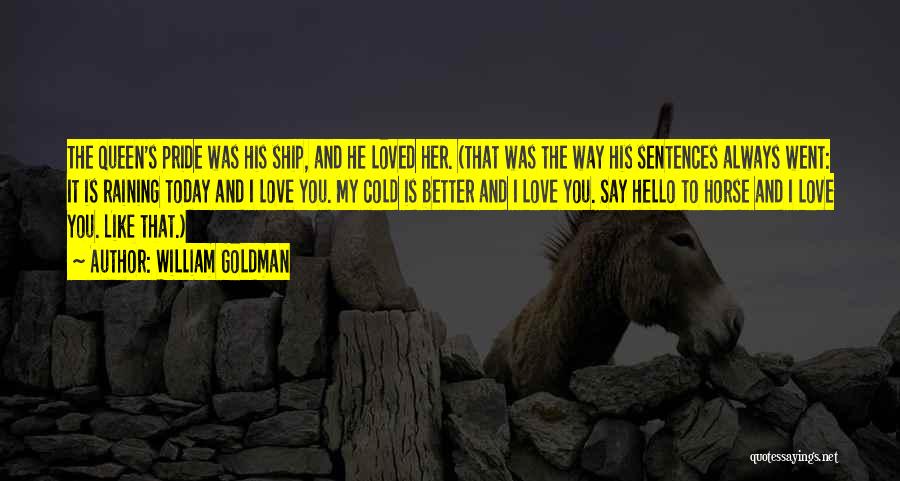 William Goldman Quotes: The Queen's Pride Was His Ship, And He Loved Her. (that Was The Way His Sentences Always Went: It Is