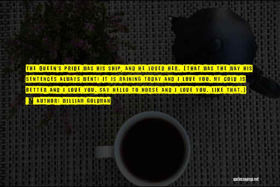 William Goldman Quotes: The Queen's Pride Was His Ship, And He Loved Her. (that Was The Way His Sentences Always Went: It Is