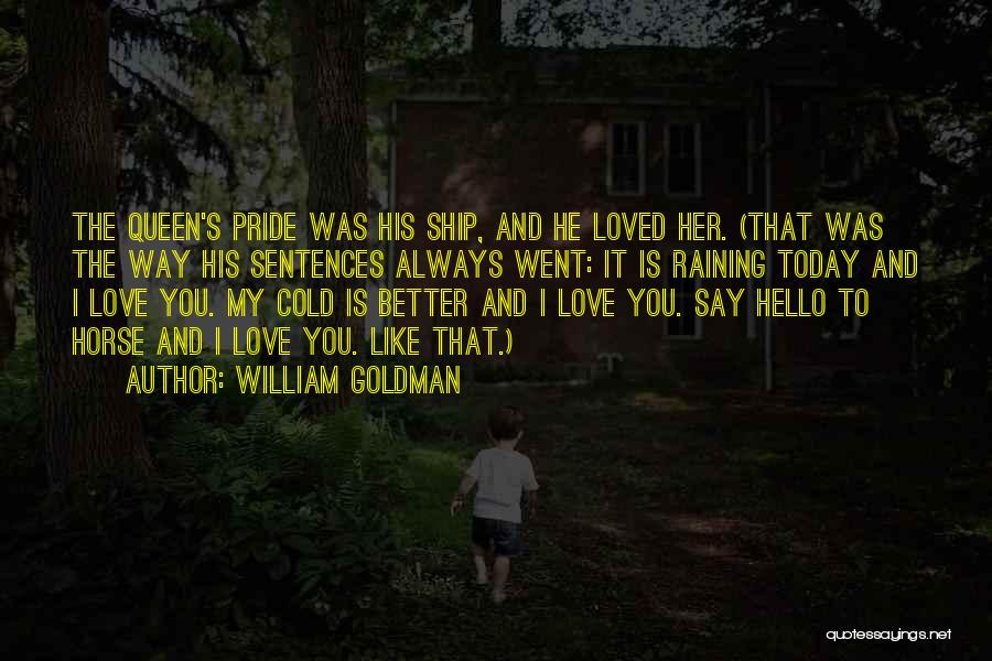 William Goldman Quotes: The Queen's Pride Was His Ship, And He Loved Her. (that Was The Way His Sentences Always Went: It Is