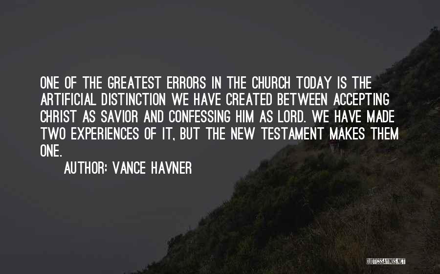 Vance Havner Quotes: One Of The Greatest Errors In The Church Today Is The Artificial Distinction We Have Created Between Accepting Christ As
