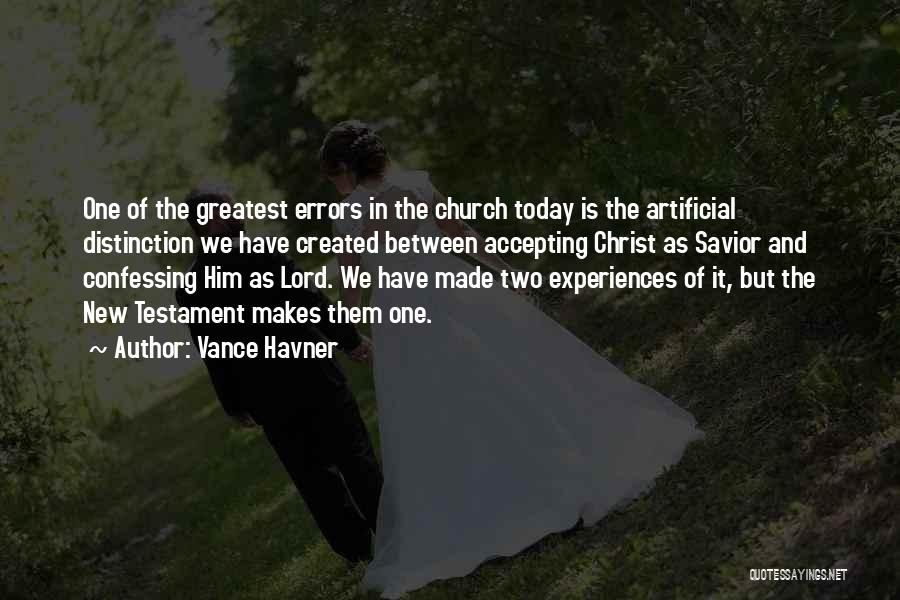 Vance Havner Quotes: One Of The Greatest Errors In The Church Today Is The Artificial Distinction We Have Created Between Accepting Christ As