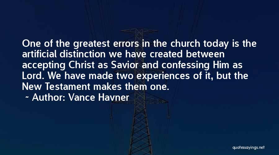 Vance Havner Quotes: One Of The Greatest Errors In The Church Today Is The Artificial Distinction We Have Created Between Accepting Christ As