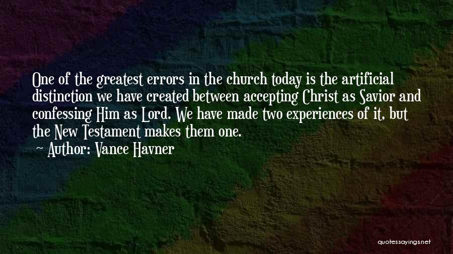 Vance Havner Quotes: One Of The Greatest Errors In The Church Today Is The Artificial Distinction We Have Created Between Accepting Christ As