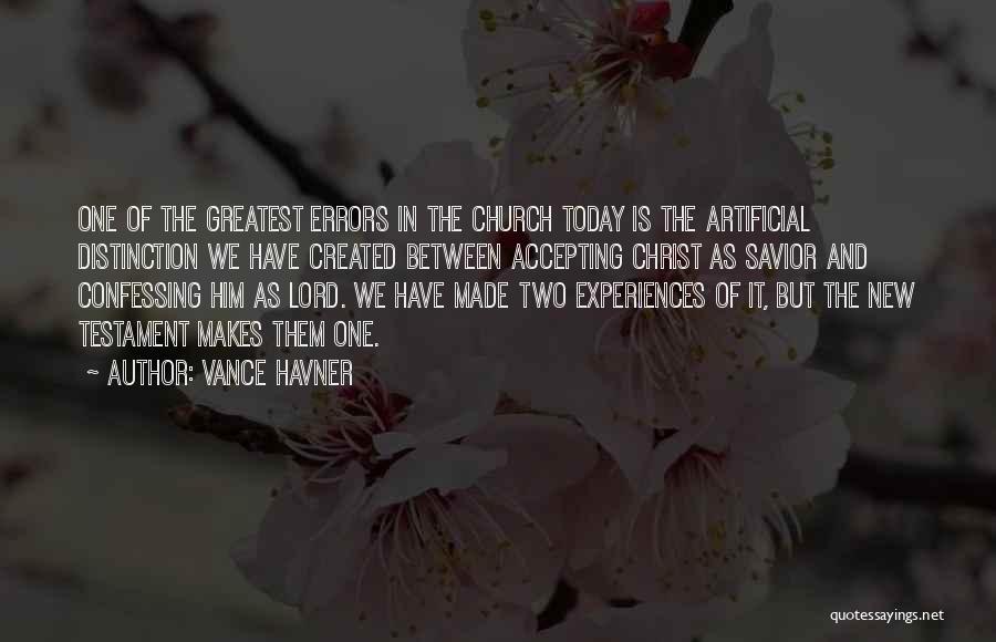 Vance Havner Quotes: One Of The Greatest Errors In The Church Today Is The Artificial Distinction We Have Created Between Accepting Christ As