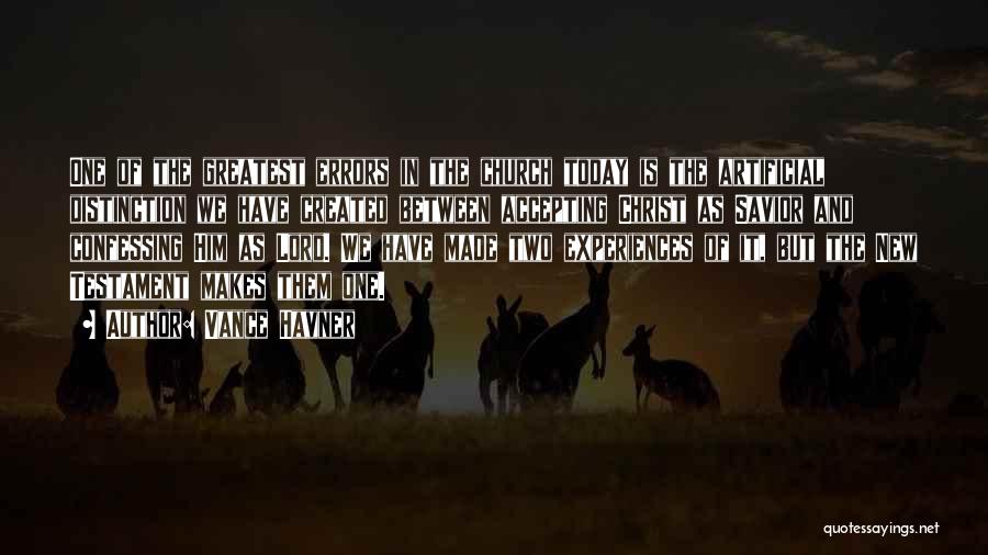 Vance Havner Quotes: One Of The Greatest Errors In The Church Today Is The Artificial Distinction We Have Created Between Accepting Christ As