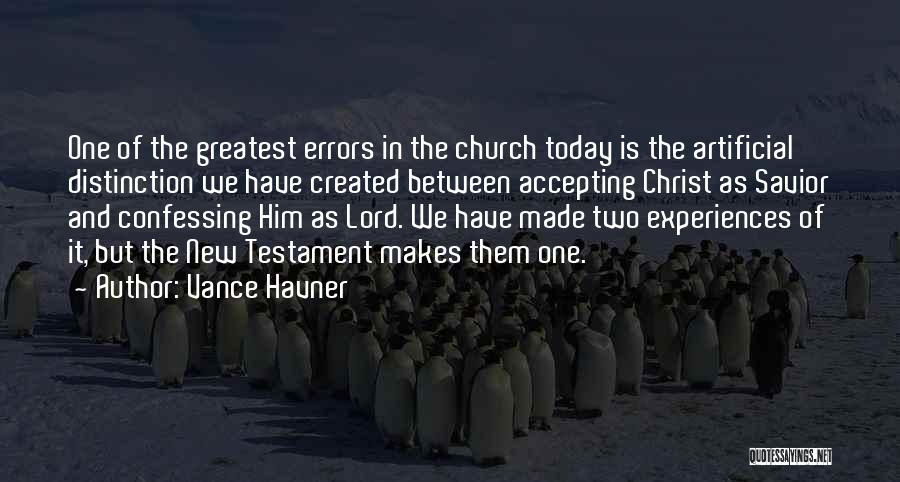 Vance Havner Quotes: One Of The Greatest Errors In The Church Today Is The Artificial Distinction We Have Created Between Accepting Christ As