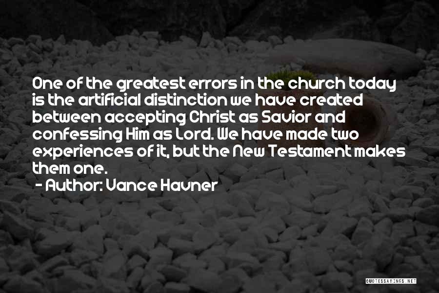 Vance Havner Quotes: One Of The Greatest Errors In The Church Today Is The Artificial Distinction We Have Created Between Accepting Christ As