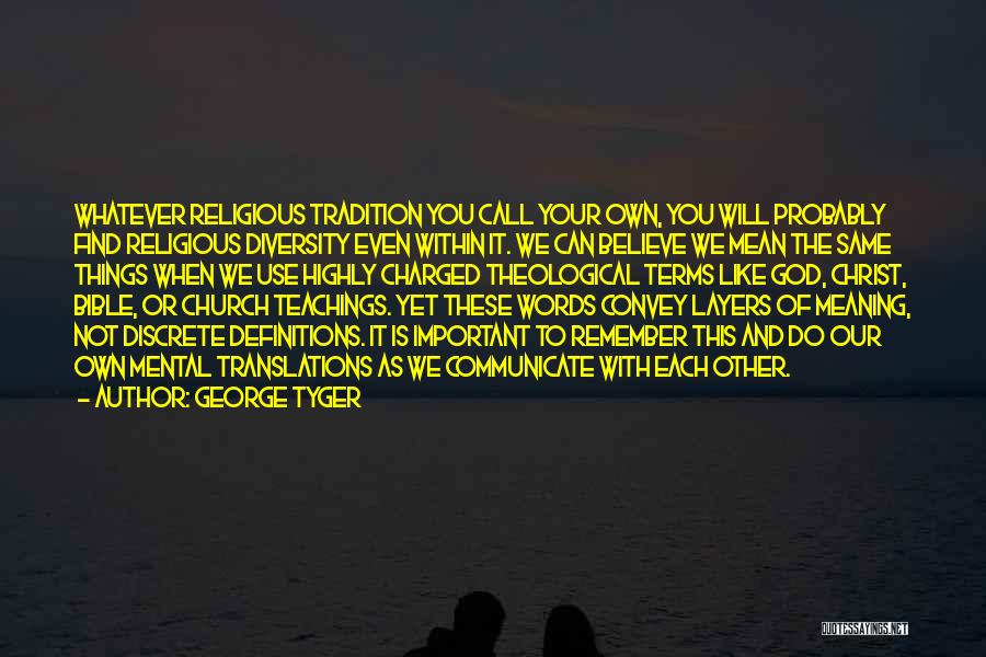 George Tyger Quotes: Whatever Religious Tradition You Call Your Own, You Will Probably Find Religious Diversity Even Within It. We Can Believe We