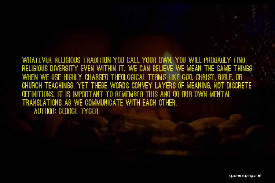 George Tyger Quotes: Whatever Religious Tradition You Call Your Own, You Will Probably Find Religious Diversity Even Within It. We Can Believe We