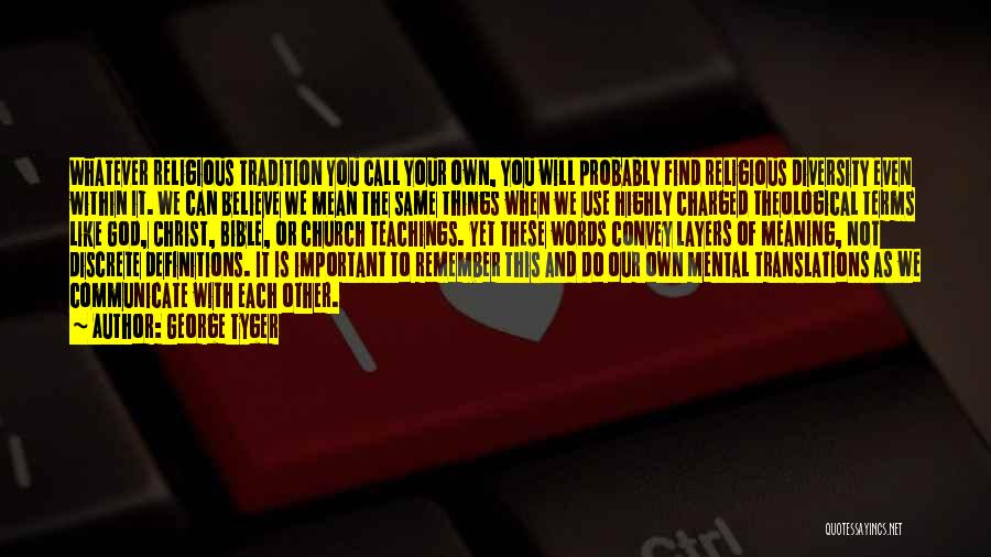 George Tyger Quotes: Whatever Religious Tradition You Call Your Own, You Will Probably Find Religious Diversity Even Within It. We Can Believe We