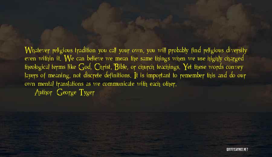 George Tyger Quotes: Whatever Religious Tradition You Call Your Own, You Will Probably Find Religious Diversity Even Within It. We Can Believe We