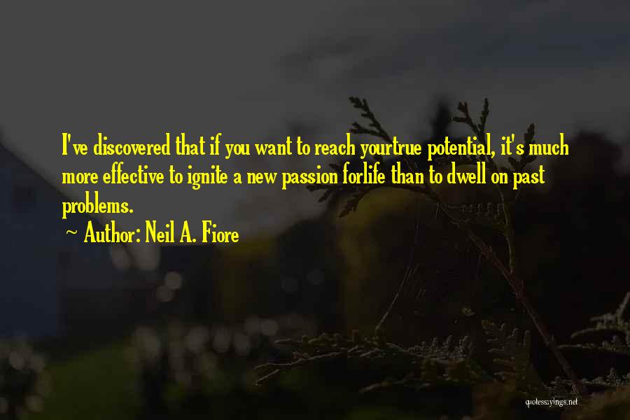 Neil A. Fiore Quotes: I've Discovered That If You Want To Reach Yourtrue Potential, It's Much More Effective To Ignite A New Passion Forlife