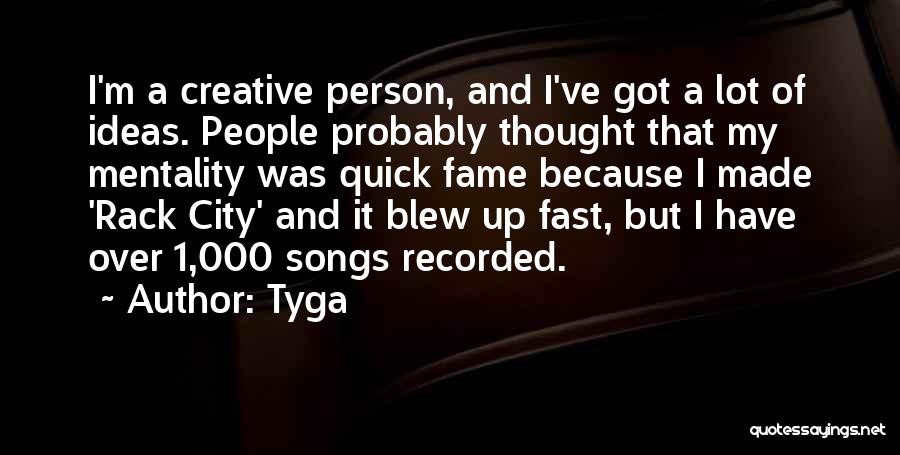 Tyga Quotes: I'm A Creative Person, And I've Got A Lot Of Ideas. People Probably Thought That My Mentality Was Quick Fame