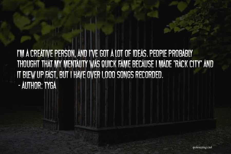 Tyga Quotes: I'm A Creative Person, And I've Got A Lot Of Ideas. People Probably Thought That My Mentality Was Quick Fame