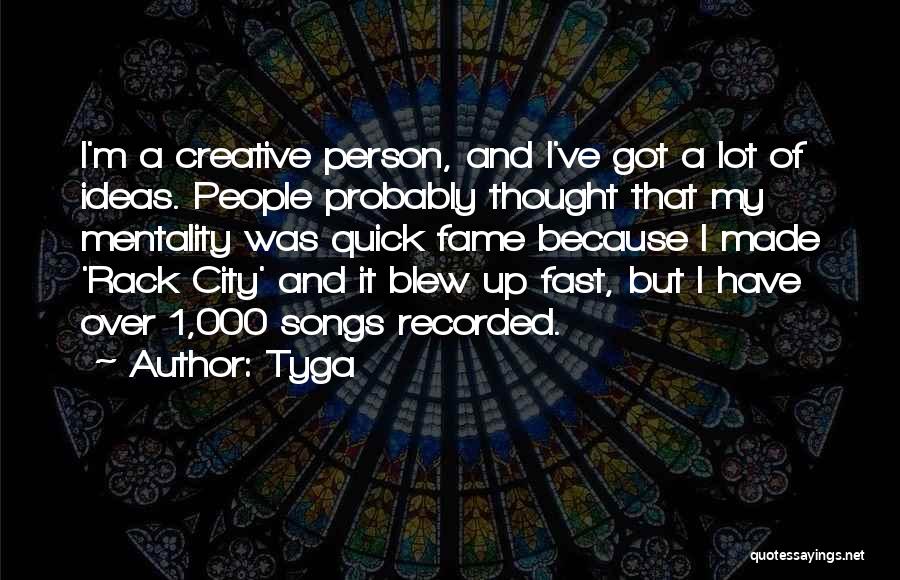 Tyga Quotes: I'm A Creative Person, And I've Got A Lot Of Ideas. People Probably Thought That My Mentality Was Quick Fame