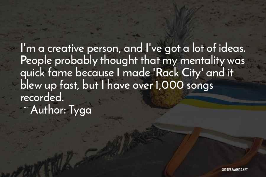 Tyga Quotes: I'm A Creative Person, And I've Got A Lot Of Ideas. People Probably Thought That My Mentality Was Quick Fame