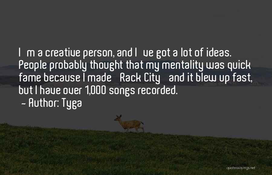 Tyga Quotes: I'm A Creative Person, And I've Got A Lot Of Ideas. People Probably Thought That My Mentality Was Quick Fame