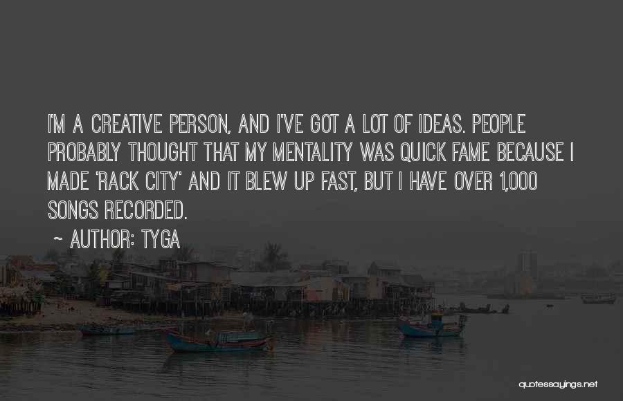 Tyga Quotes: I'm A Creative Person, And I've Got A Lot Of Ideas. People Probably Thought That My Mentality Was Quick Fame