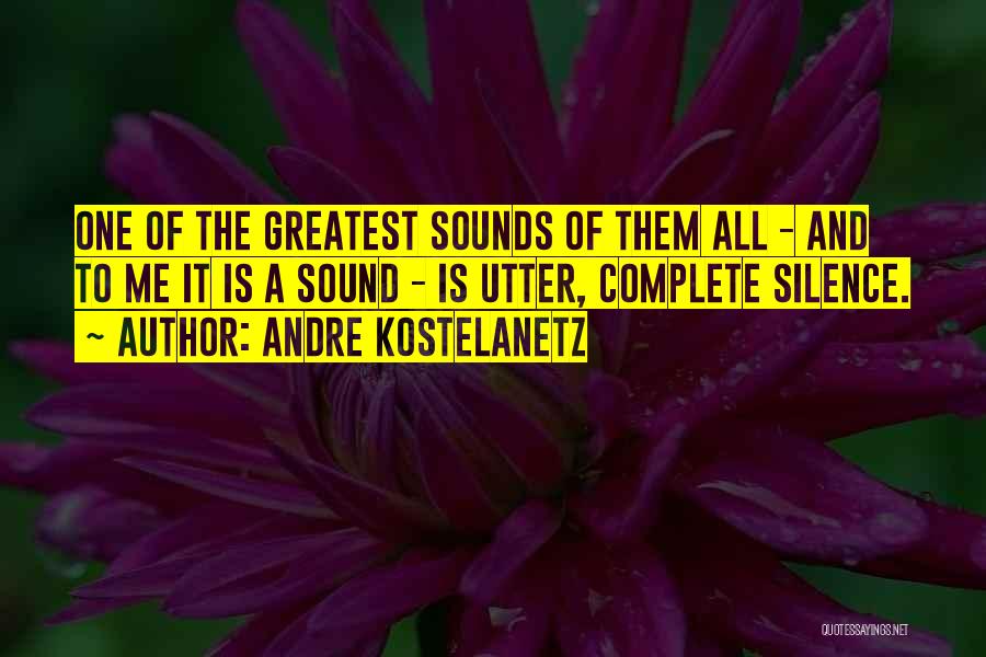 Andre Kostelanetz Quotes: One Of The Greatest Sounds Of Them All - And To Me It Is A Sound - Is Utter, Complete