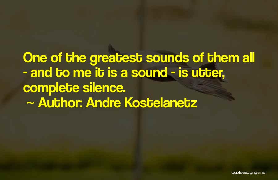 Andre Kostelanetz Quotes: One Of The Greatest Sounds Of Them All - And To Me It Is A Sound - Is Utter, Complete
