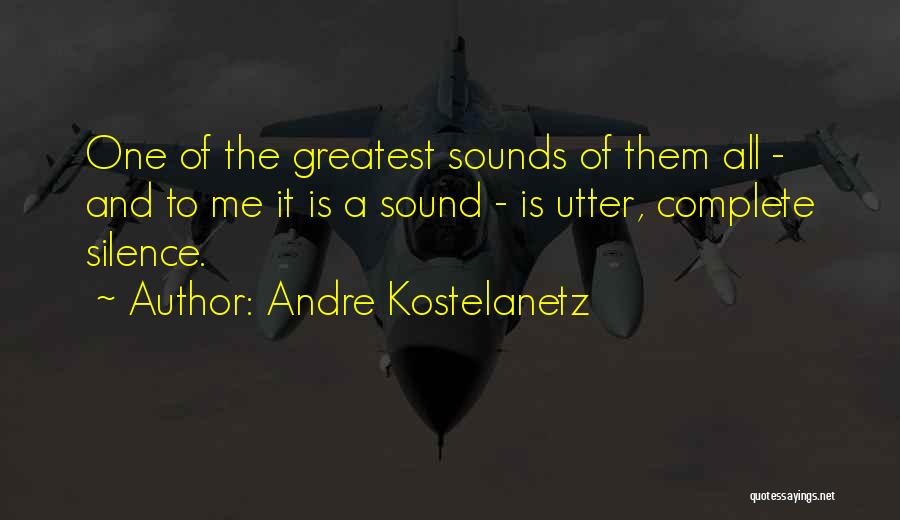 Andre Kostelanetz Quotes: One Of The Greatest Sounds Of Them All - And To Me It Is A Sound - Is Utter, Complete