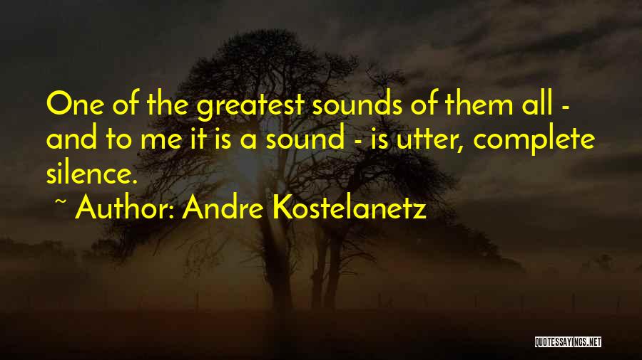 Andre Kostelanetz Quotes: One Of The Greatest Sounds Of Them All - And To Me It Is A Sound - Is Utter, Complete
