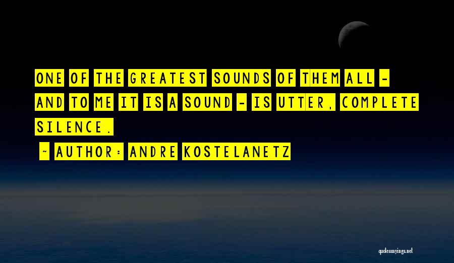 Andre Kostelanetz Quotes: One Of The Greatest Sounds Of Them All - And To Me It Is A Sound - Is Utter, Complete