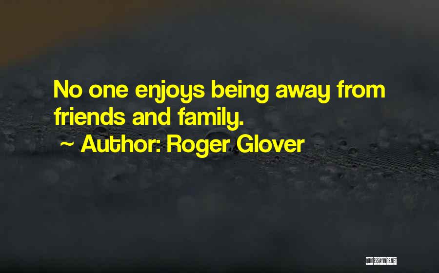 Roger Glover Quotes: No One Enjoys Being Away From Friends And Family.