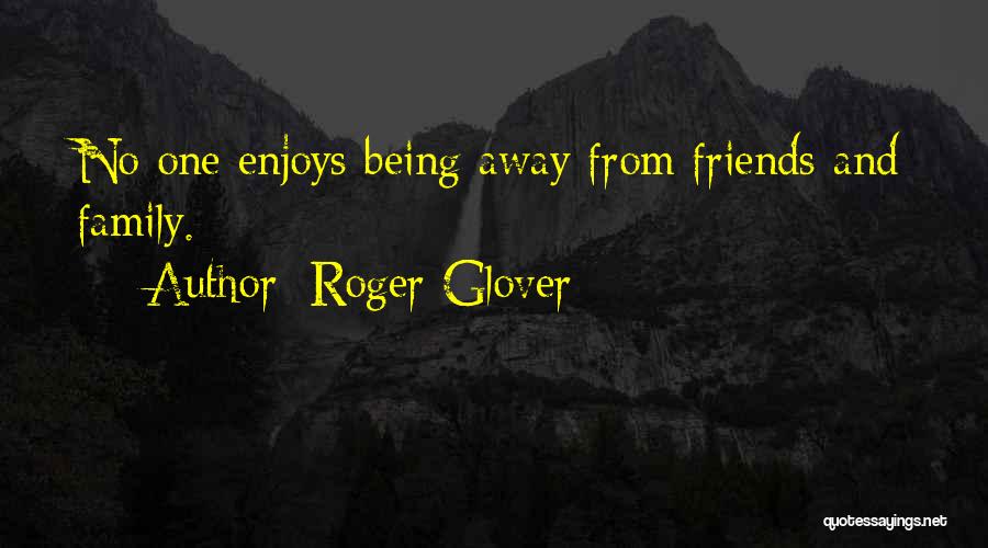 Roger Glover Quotes: No One Enjoys Being Away From Friends And Family.