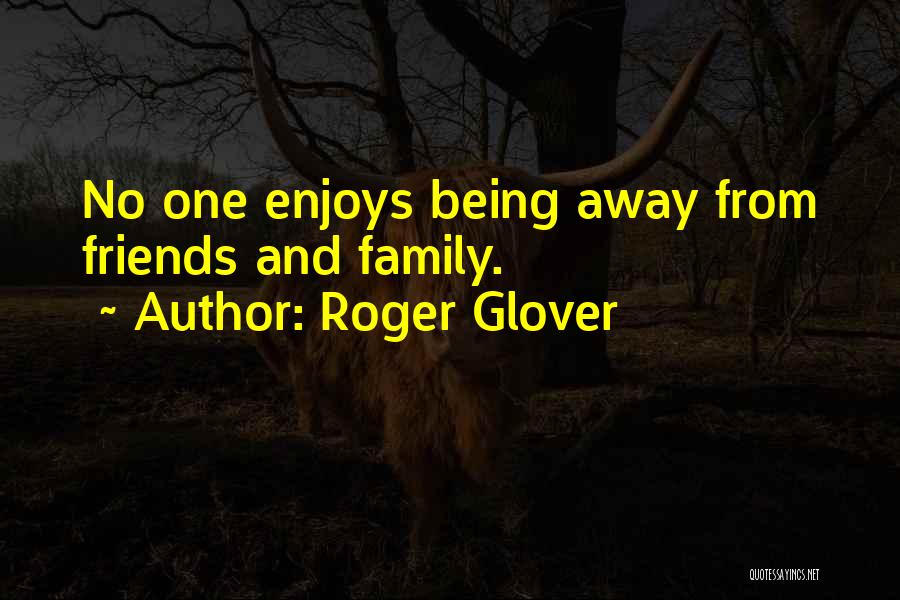 Roger Glover Quotes: No One Enjoys Being Away From Friends And Family.
