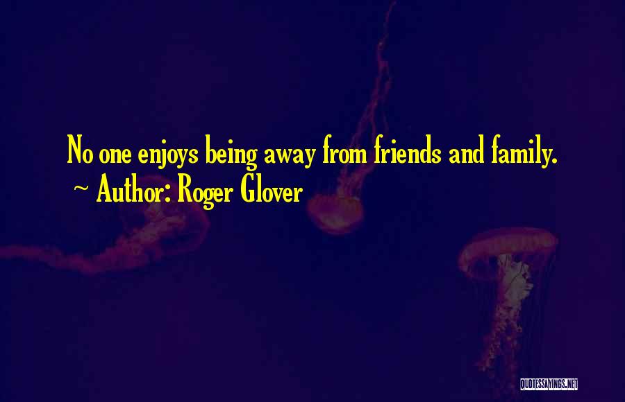 Roger Glover Quotes: No One Enjoys Being Away From Friends And Family.