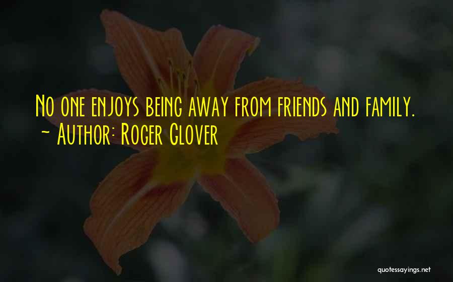 Roger Glover Quotes: No One Enjoys Being Away From Friends And Family.