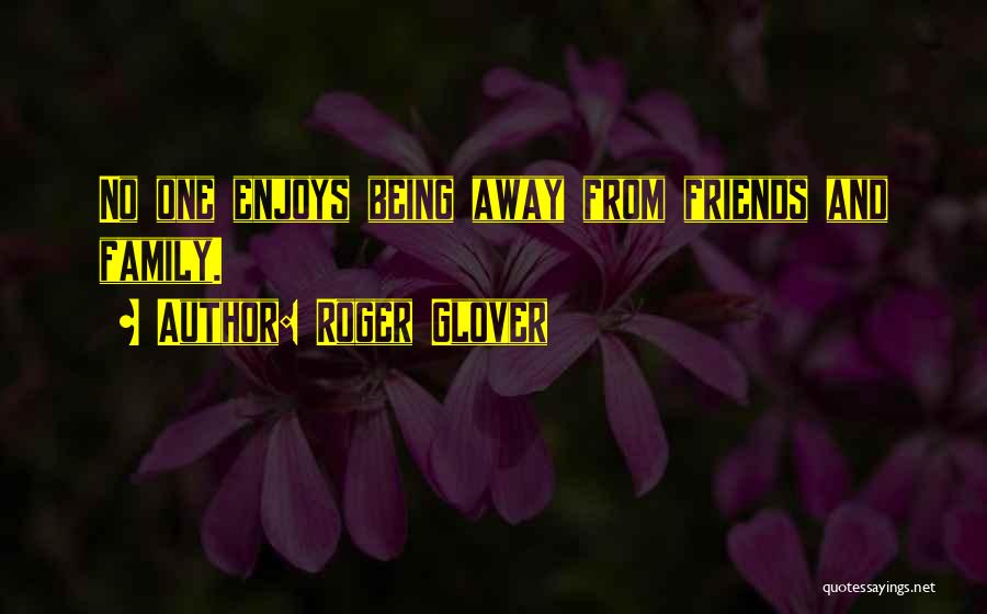 Roger Glover Quotes: No One Enjoys Being Away From Friends And Family.