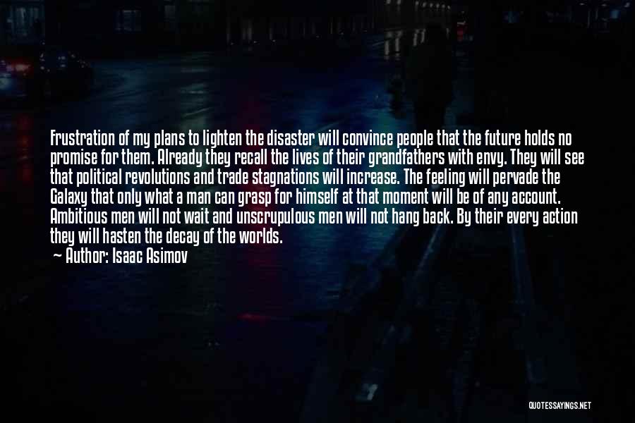 Isaac Asimov Quotes: Frustration Of My Plans To Lighten The Disaster Will Convince People That The Future Holds No Promise For Them. Already
