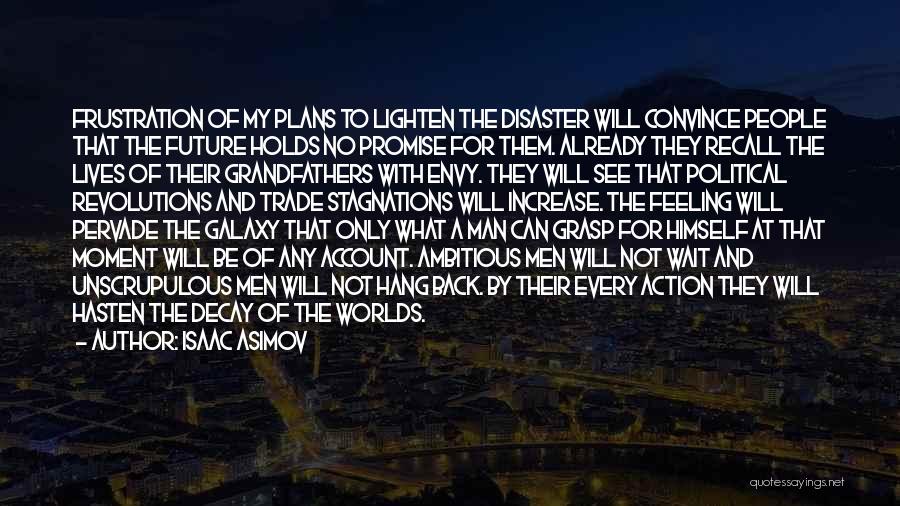 Isaac Asimov Quotes: Frustration Of My Plans To Lighten The Disaster Will Convince People That The Future Holds No Promise For Them. Already