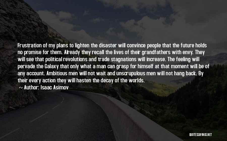 Isaac Asimov Quotes: Frustration Of My Plans To Lighten The Disaster Will Convince People That The Future Holds No Promise For Them. Already