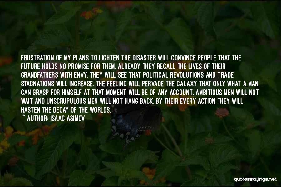 Isaac Asimov Quotes: Frustration Of My Plans To Lighten The Disaster Will Convince People That The Future Holds No Promise For Them. Already