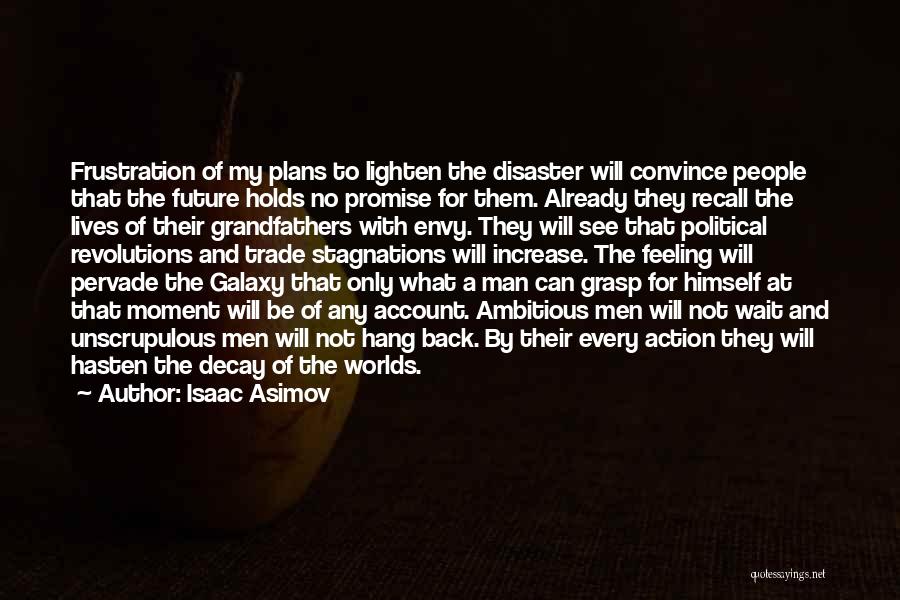 Isaac Asimov Quotes: Frustration Of My Plans To Lighten The Disaster Will Convince People That The Future Holds No Promise For Them. Already