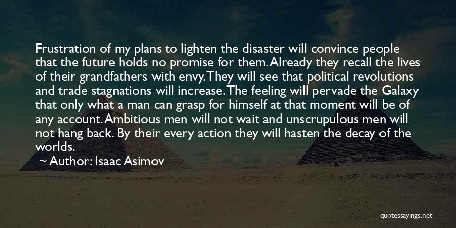 Isaac Asimov Quotes: Frustration Of My Plans To Lighten The Disaster Will Convince People That The Future Holds No Promise For Them. Already