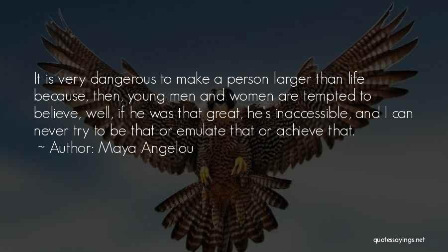 Maya Angelou Quotes: It Is Very Dangerous To Make A Person Larger Than Life Because, Then, Young Men And Women Are Tempted To