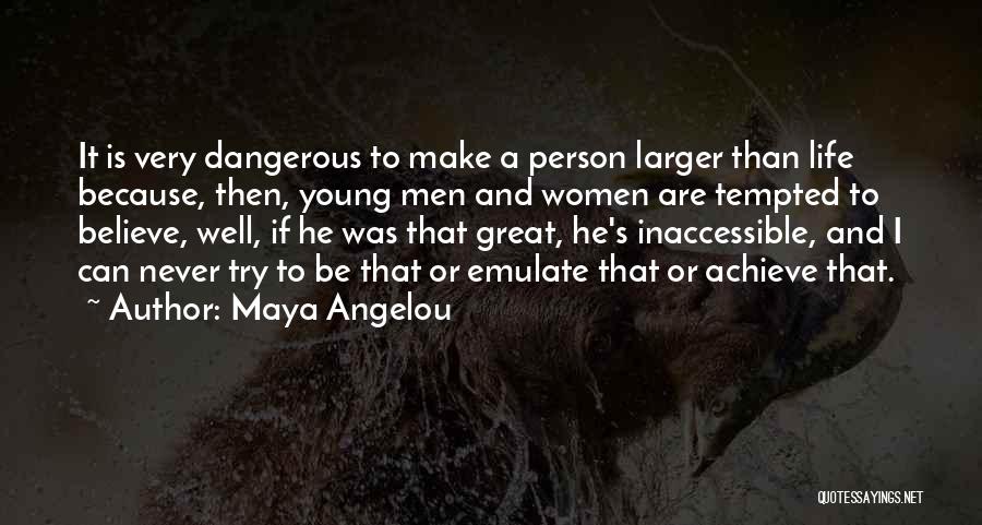 Maya Angelou Quotes: It Is Very Dangerous To Make A Person Larger Than Life Because, Then, Young Men And Women Are Tempted To