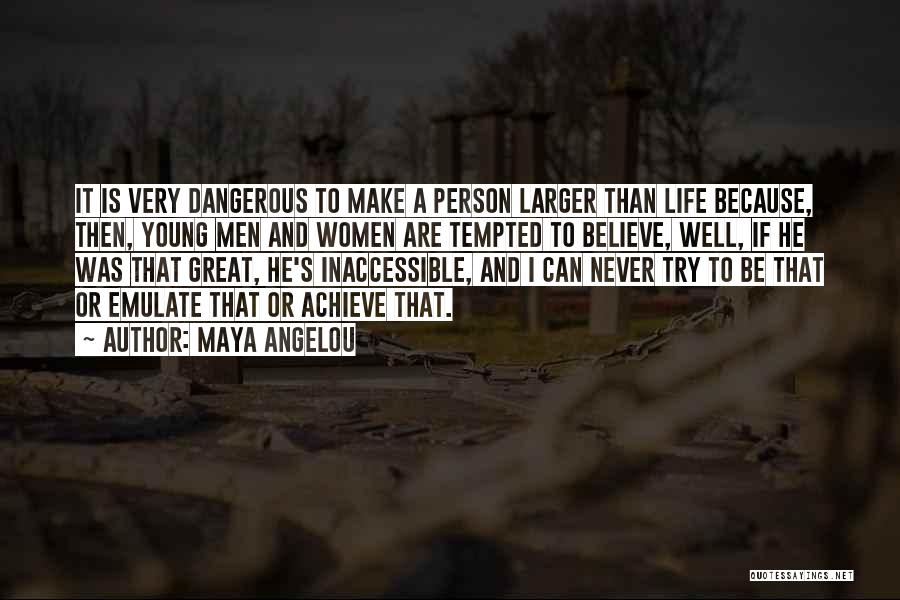 Maya Angelou Quotes: It Is Very Dangerous To Make A Person Larger Than Life Because, Then, Young Men And Women Are Tempted To