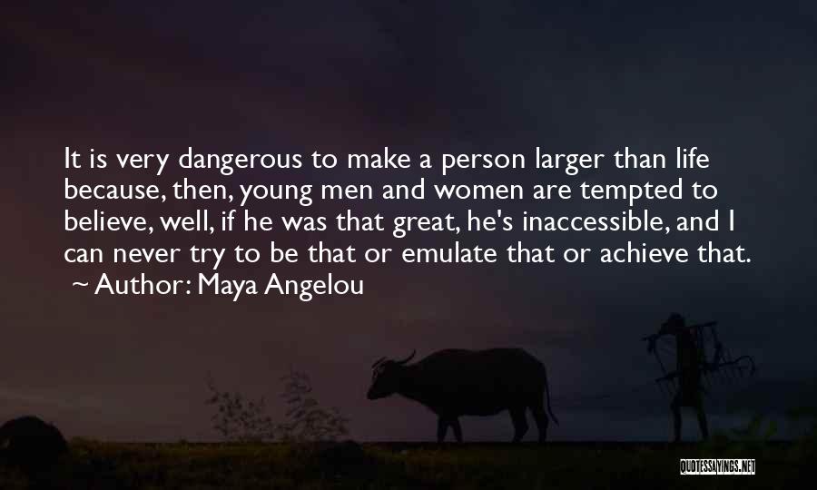 Maya Angelou Quotes: It Is Very Dangerous To Make A Person Larger Than Life Because, Then, Young Men And Women Are Tempted To