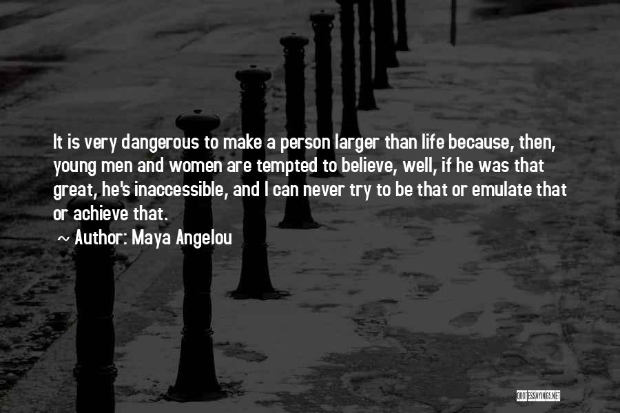 Maya Angelou Quotes: It Is Very Dangerous To Make A Person Larger Than Life Because, Then, Young Men And Women Are Tempted To